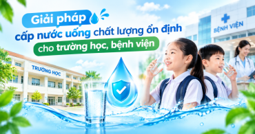Giải pháp cấp nước uống chất lượng ổn định cho trường học, bệnh viện