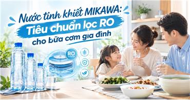 Nước tinh khiết Mikawa: Tiêu chuẩn lọc RO cho bữa cơm gia đình